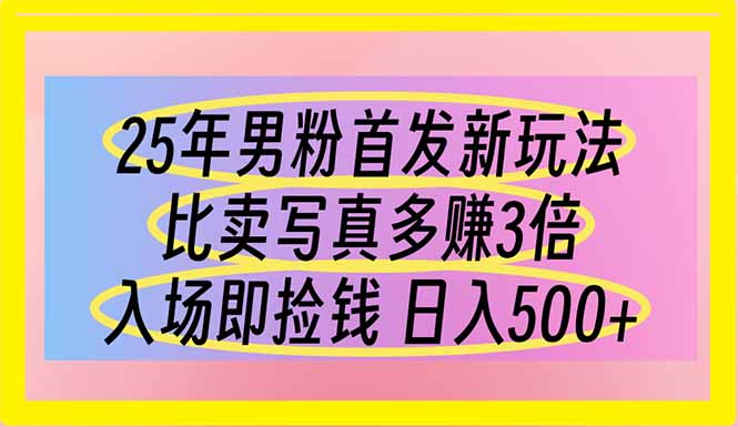 (14219期)25年男粉首发新玩法 比卖写真赚的更多 入场即捡钱 日入500-轻创终点站